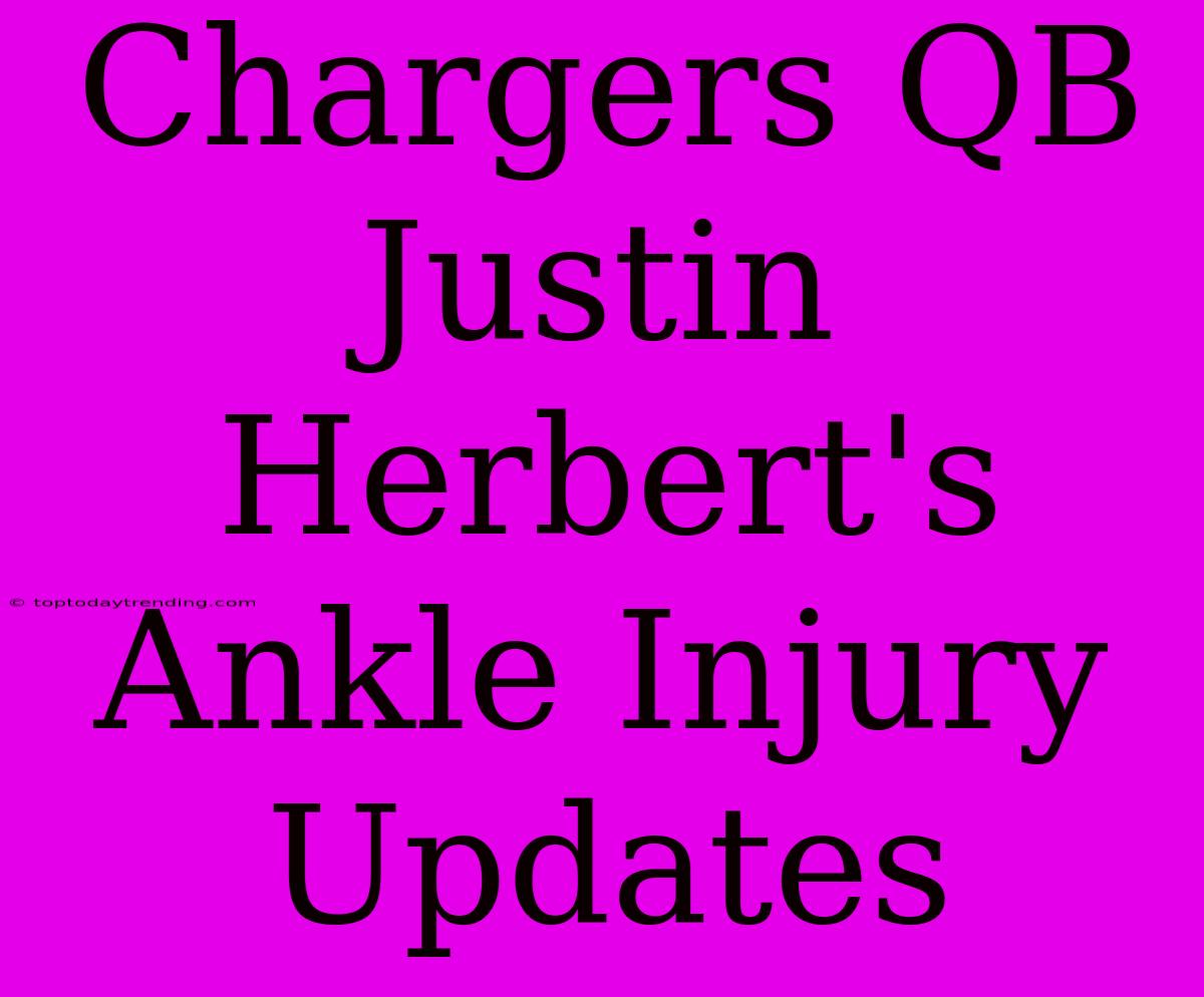 Chargers QB Justin Herbert's Ankle Injury Updates