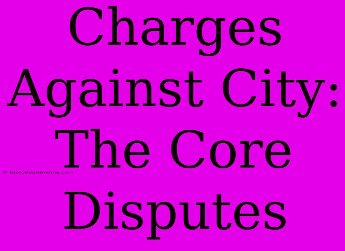 Charges Against City: The Core Disputes