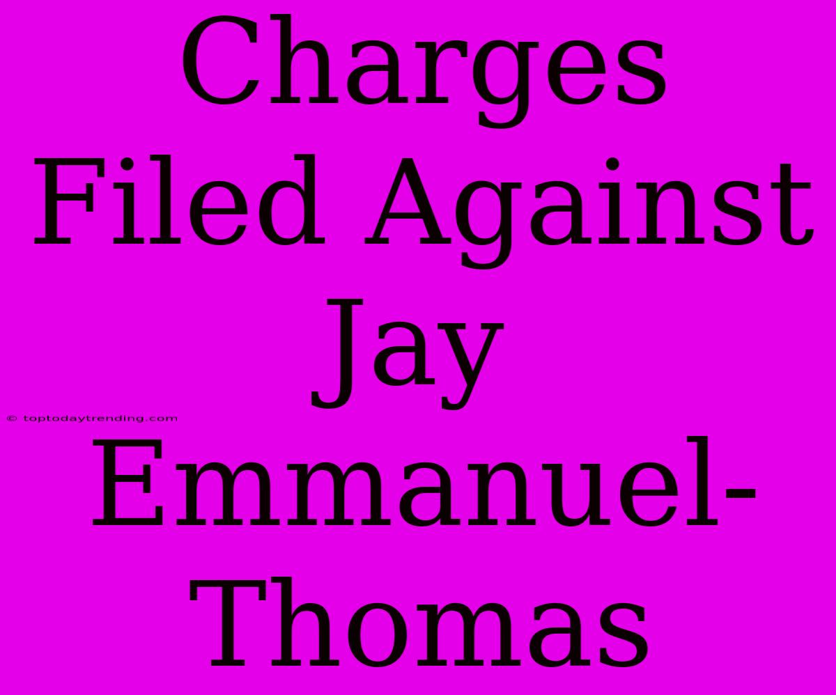 Charges Filed Against Jay Emmanuel-Thomas