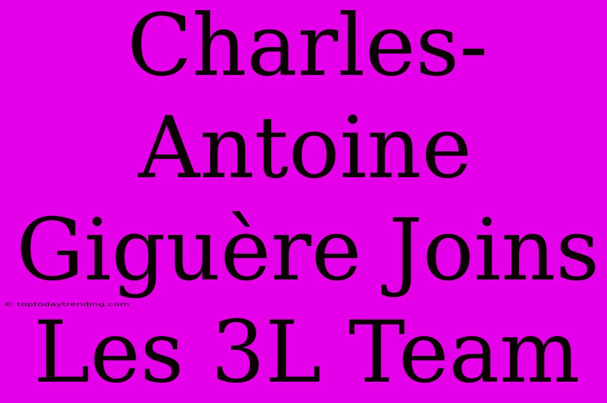 Charles-Antoine Giguère Joins Les 3L Team