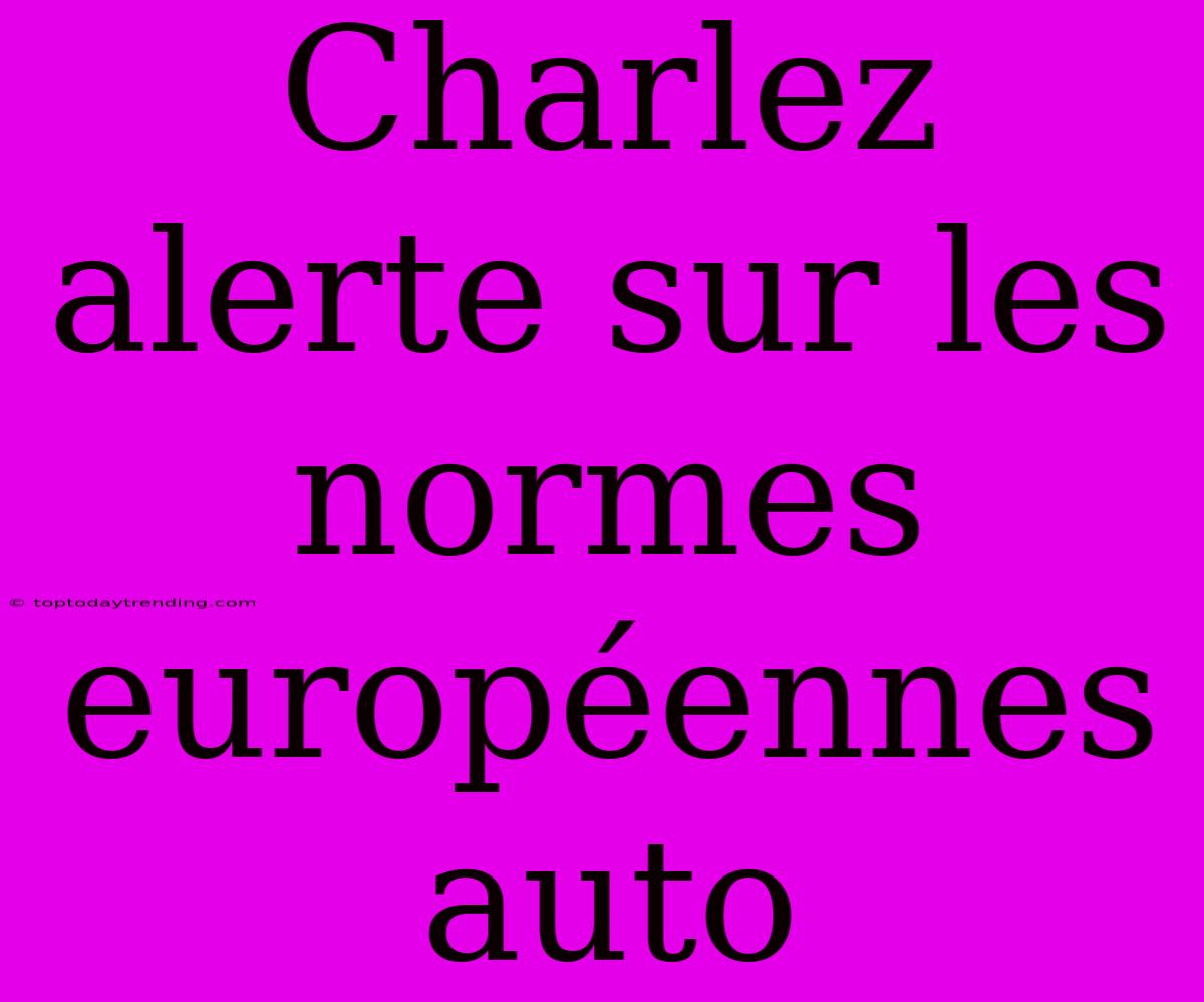 Charlez Alerte Sur Les Normes Européennes Auto