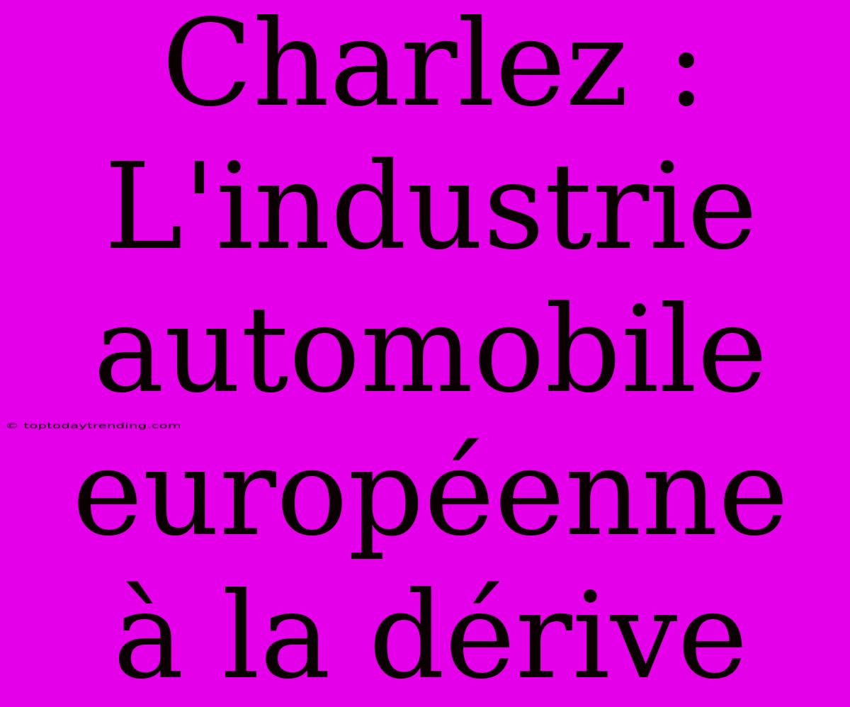 Charlez : L'industrie Automobile Européenne À La Dérive