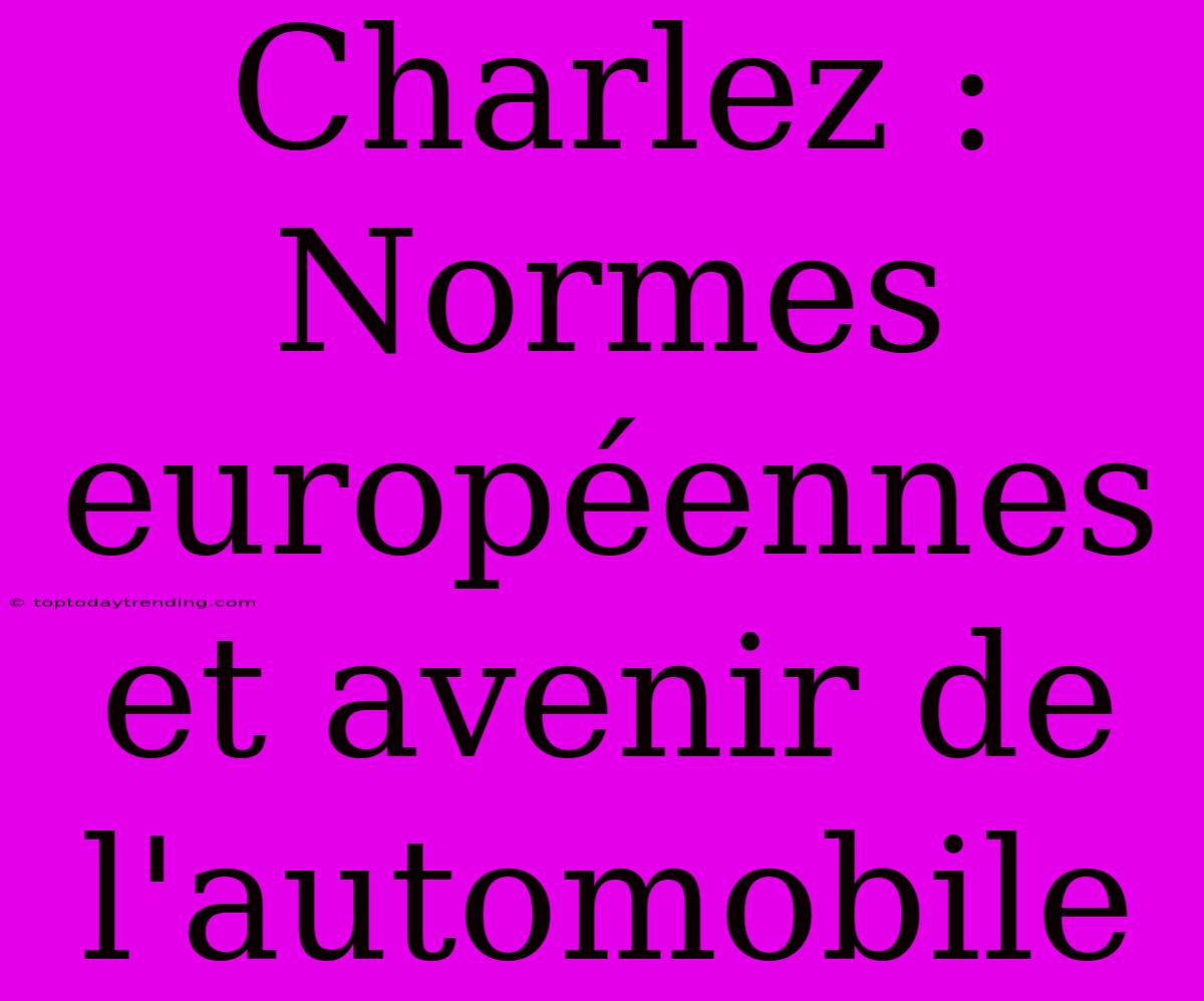 Charlez : Normes Européennes Et Avenir De L'automobile