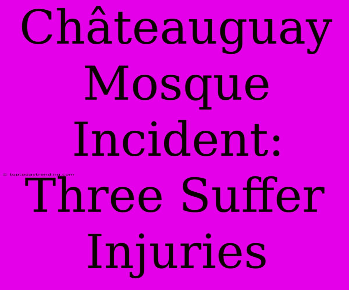 Châteauguay Mosque Incident: Three Suffer Injuries