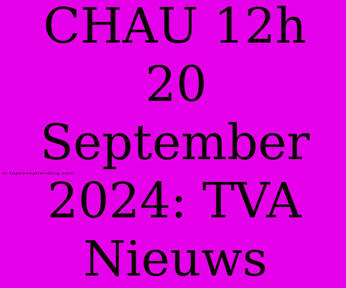 CHAU 12h 20 September 2024: TVA Nieuws