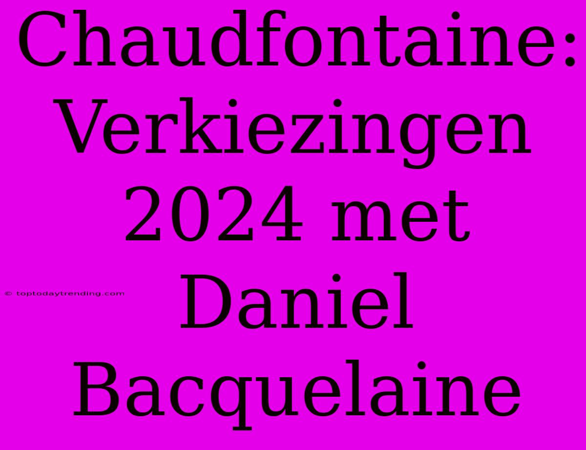 Chaudfontaine: Verkiezingen 2024 Met Daniel Bacquelaine