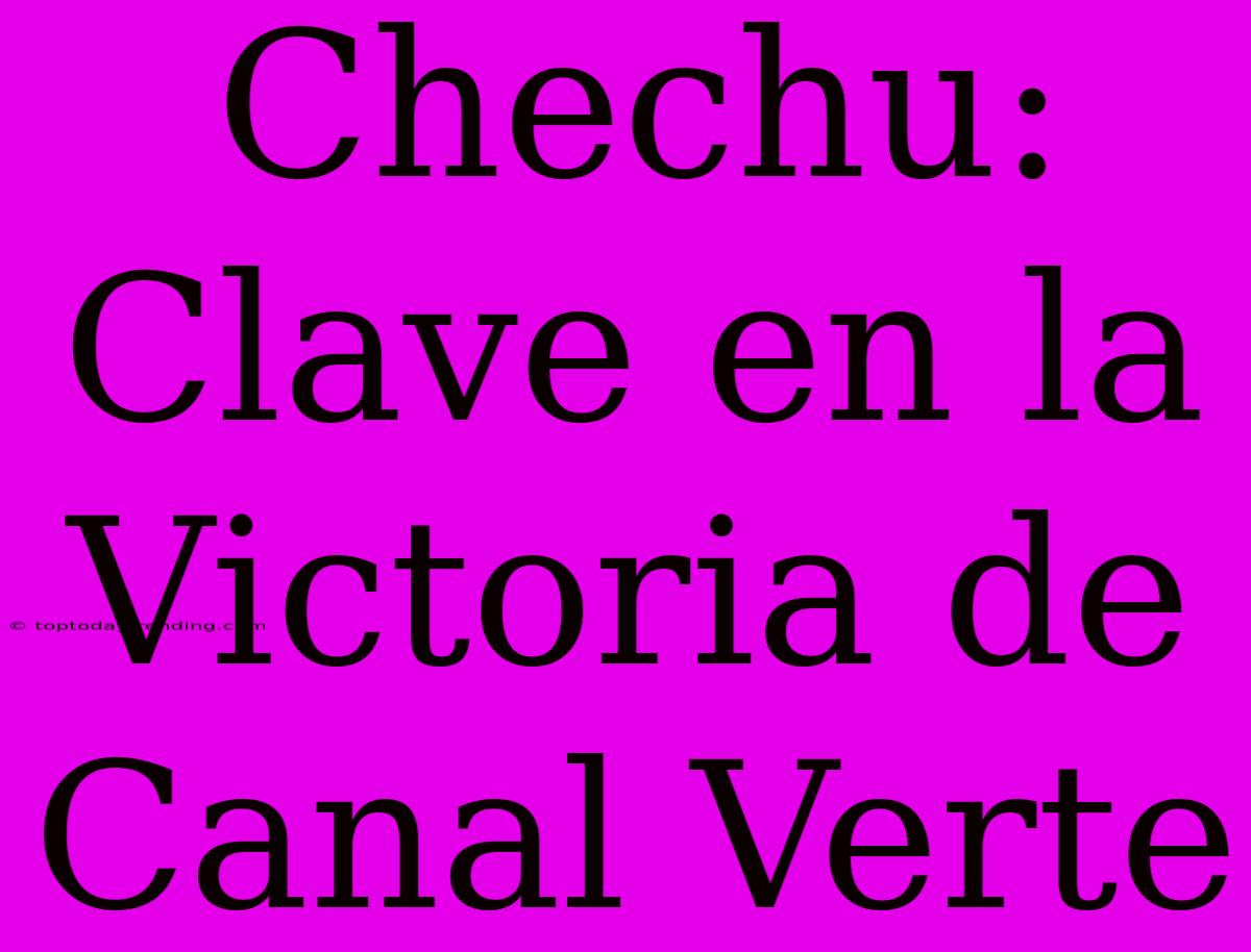 Chechu: Clave En La Victoria De Canal Verte