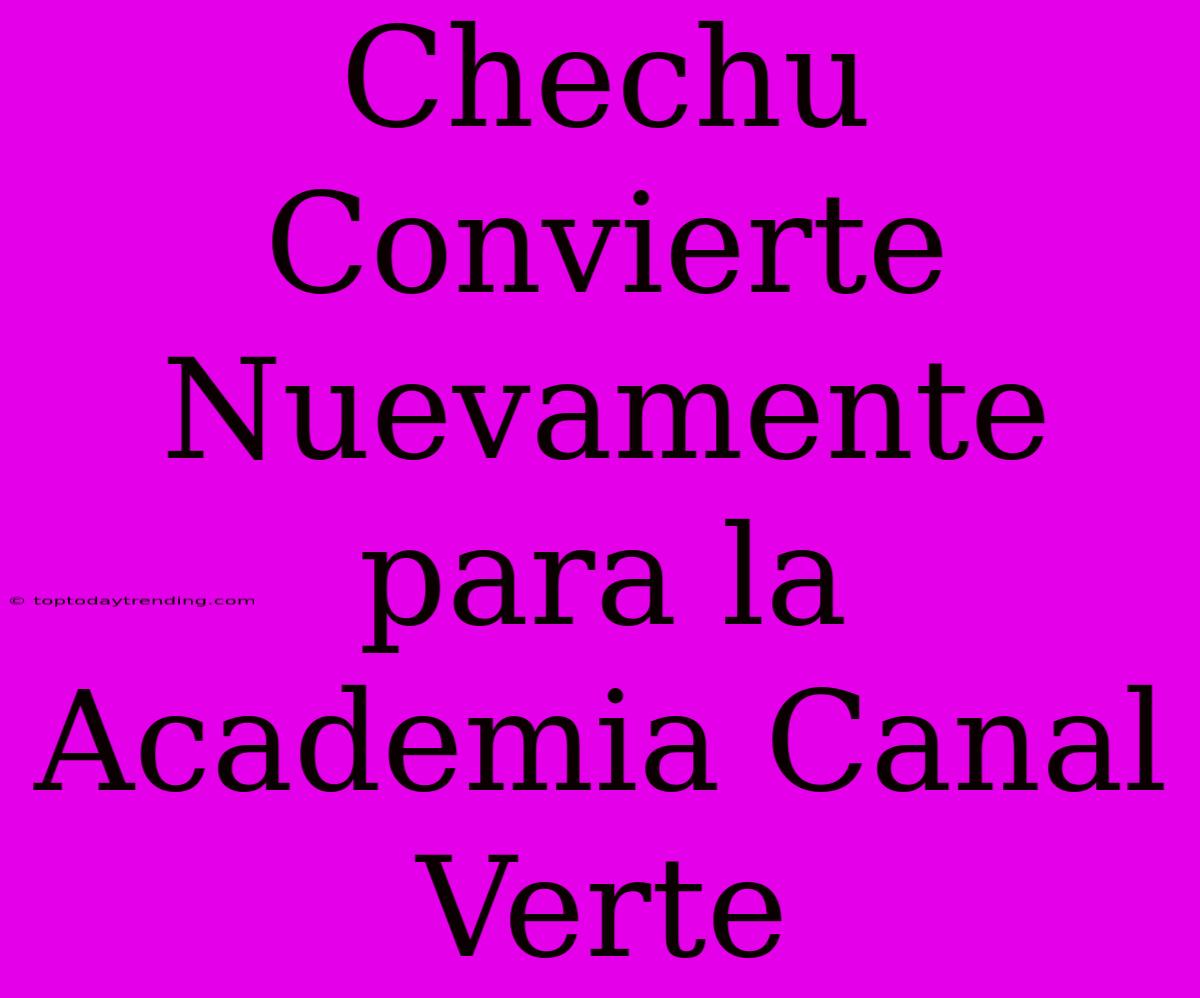 Chechu Convierte Nuevamente Para La Academia Canal Verte