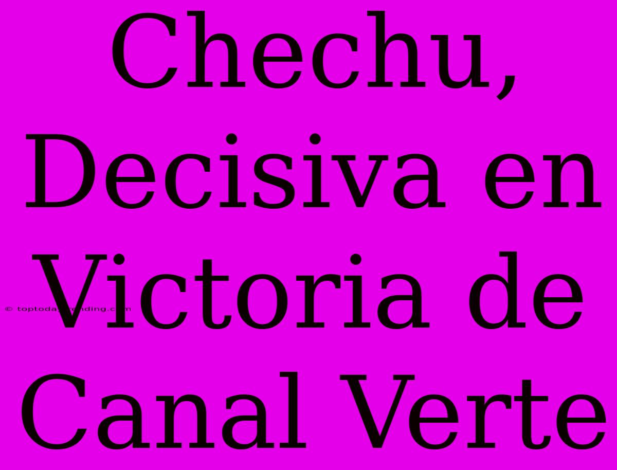 Chechu, Decisiva En Victoria De Canal Verte