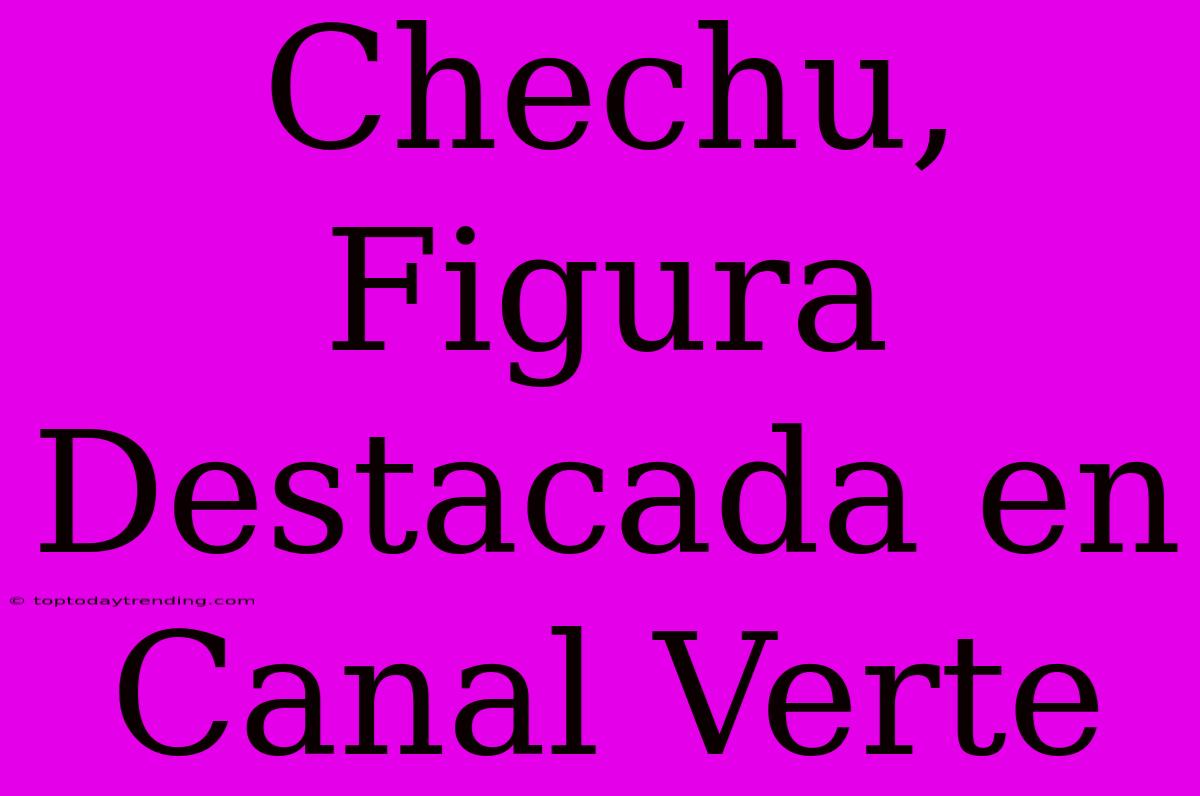 Chechu, Figura Destacada En Canal Verte