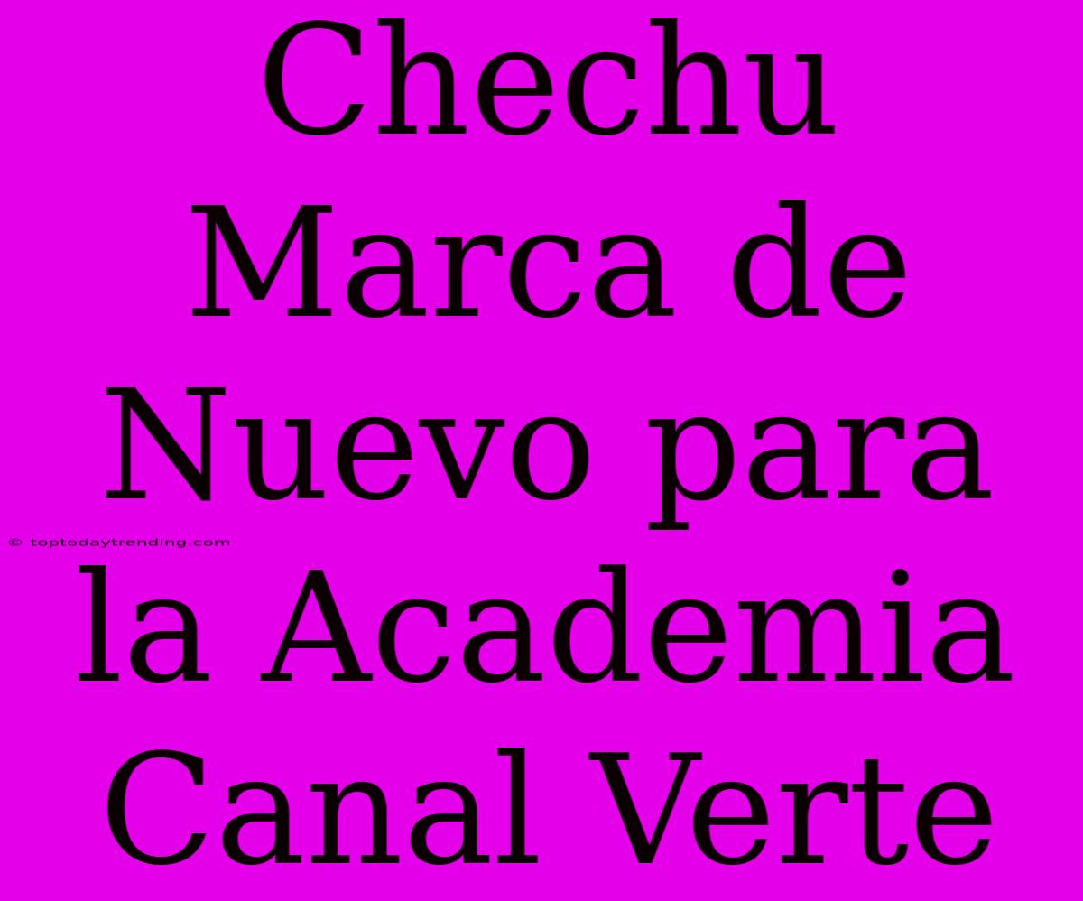 Chechu Marca De Nuevo Para La Academia Canal Verte