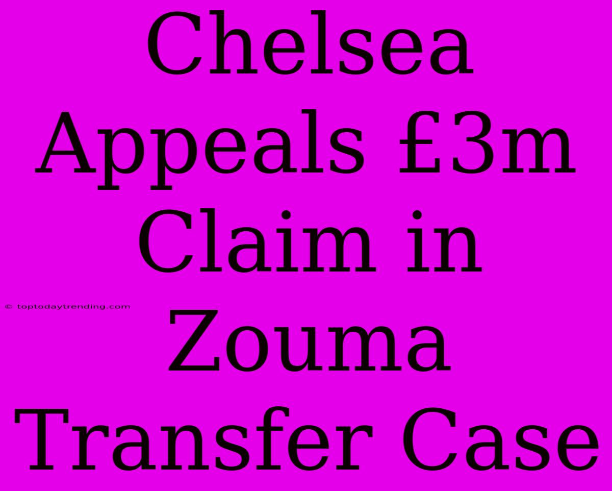 Chelsea Appeals £3m Claim In Zouma Transfer Case