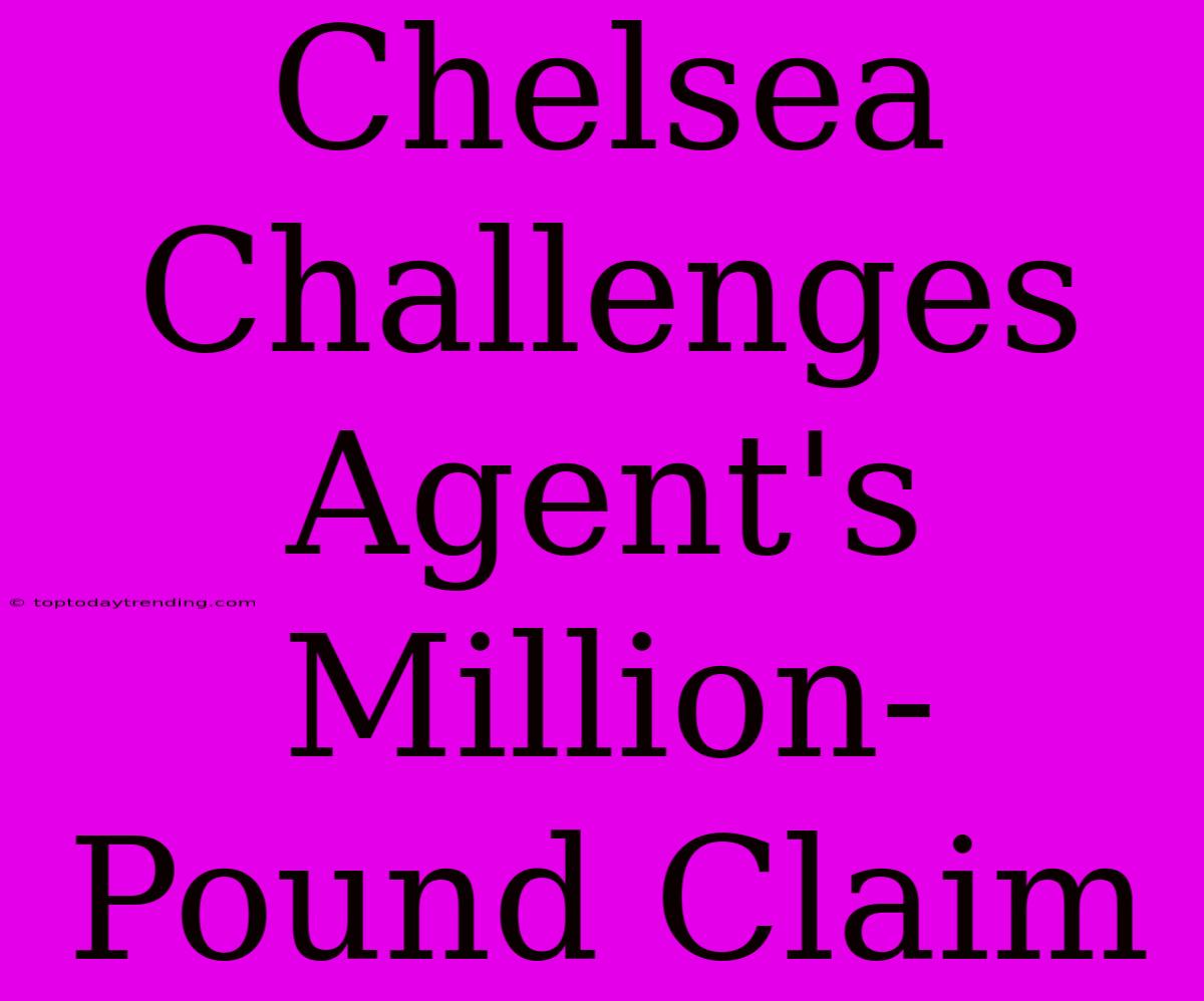 Chelsea Challenges Agent's Million-Pound Claim