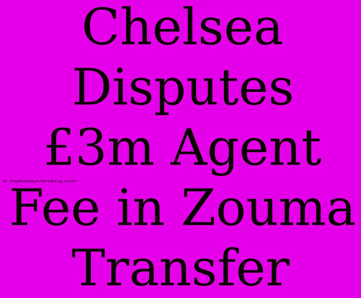 Chelsea Disputes £3m Agent Fee In Zouma Transfer