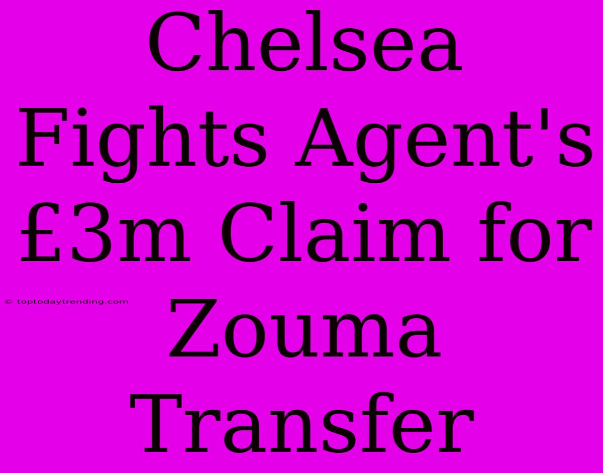 Chelsea Fights Agent's £3m Claim For Zouma Transfer