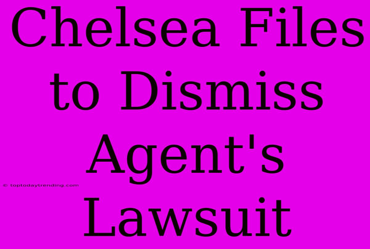 Chelsea Files To Dismiss Agent's Lawsuit