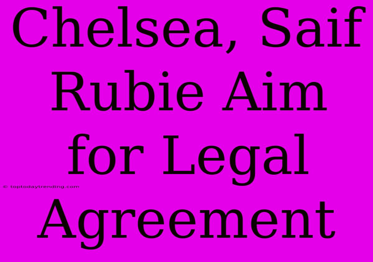 Chelsea, Saif Rubie Aim For Legal Agreement