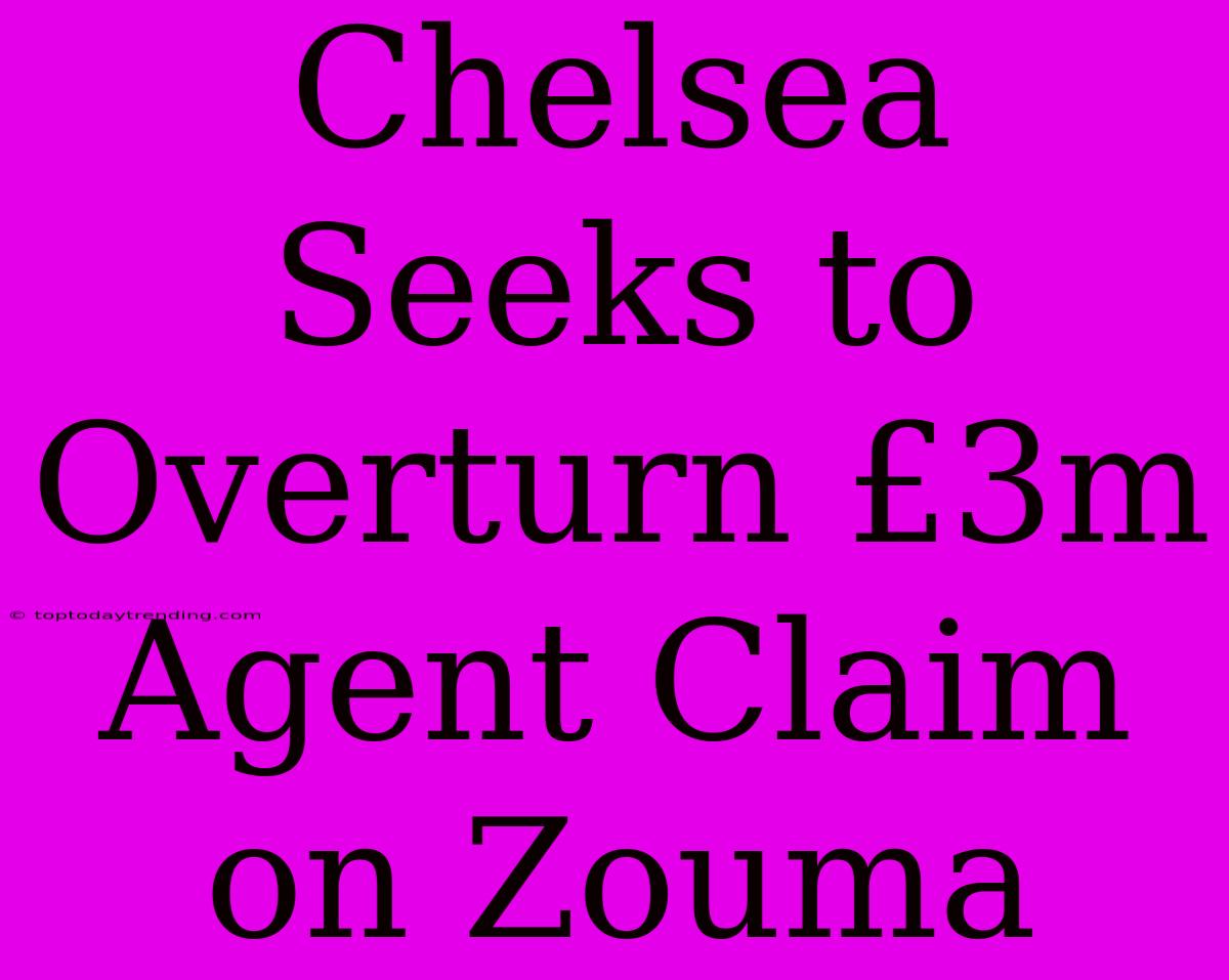 Chelsea Seeks To Overturn £3m Agent Claim On Zouma