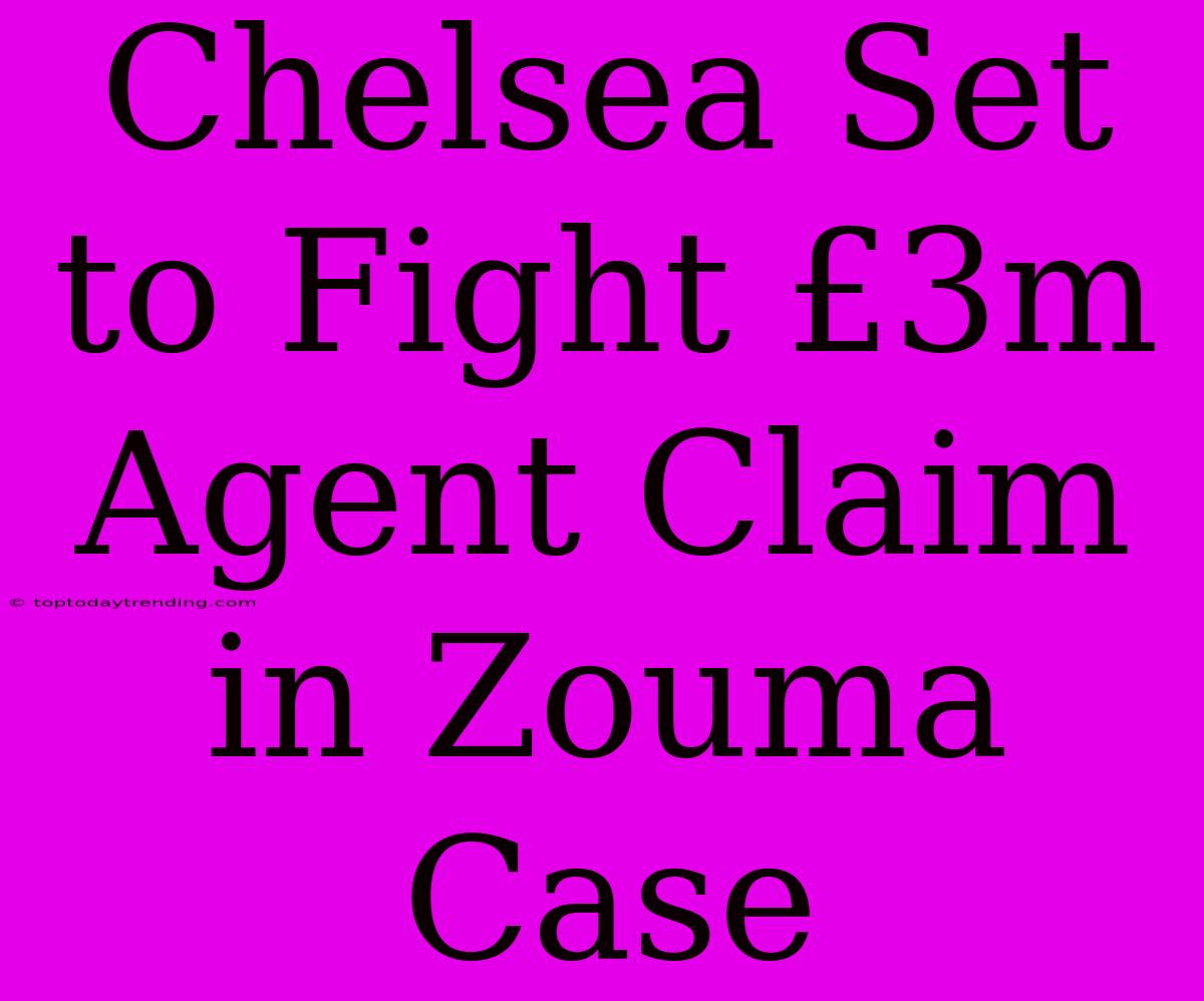 Chelsea Set To Fight £3m Agent Claim In Zouma Case