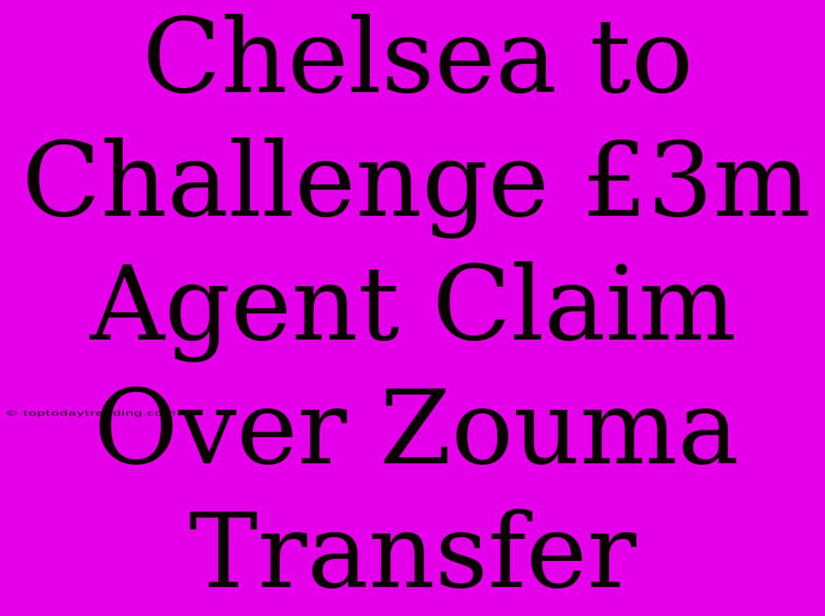 Chelsea To Challenge £3m Agent Claim Over Zouma Transfer