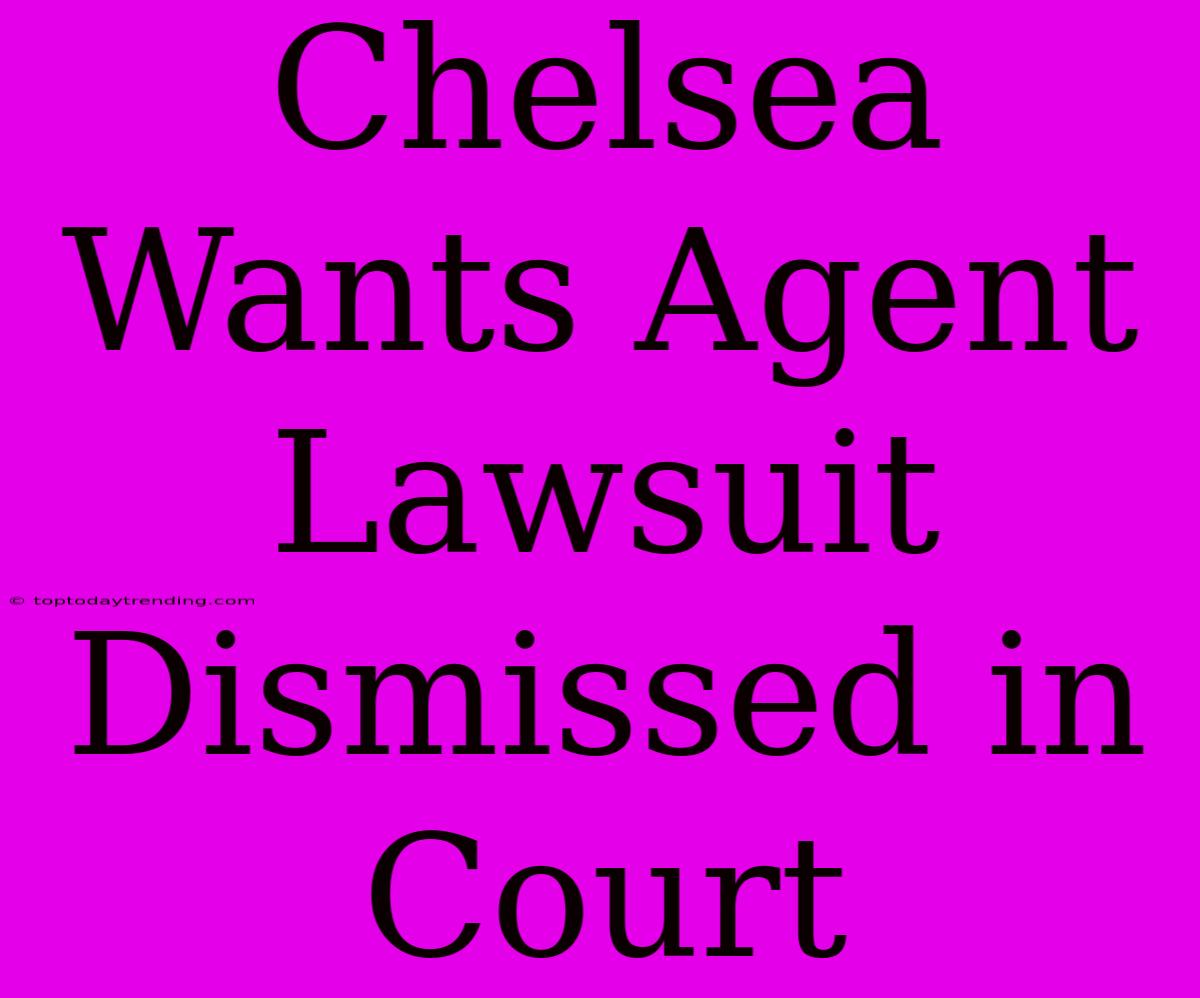 Chelsea Wants Agent Lawsuit Dismissed In Court