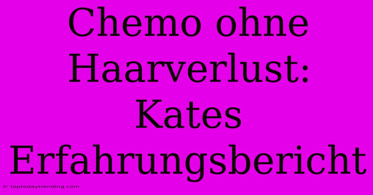 Chemo Ohne Haarverlust: Kates Erfahrungsbericht