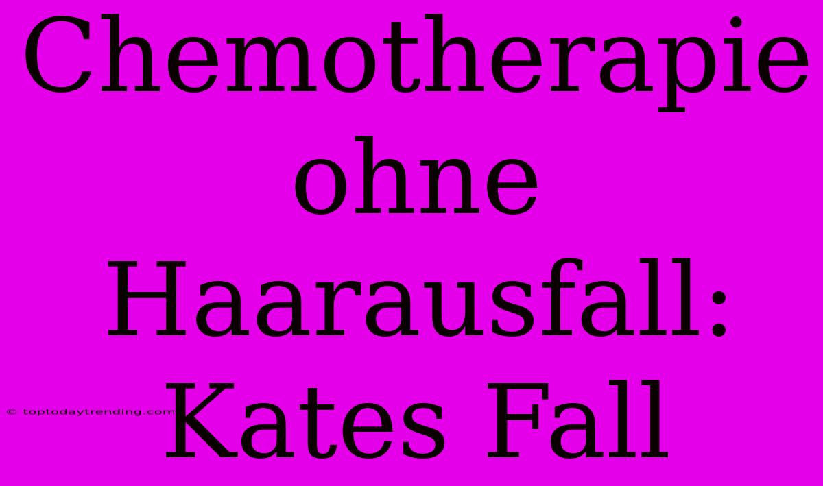 Chemotherapie Ohne Haarausfall: Kates Fall