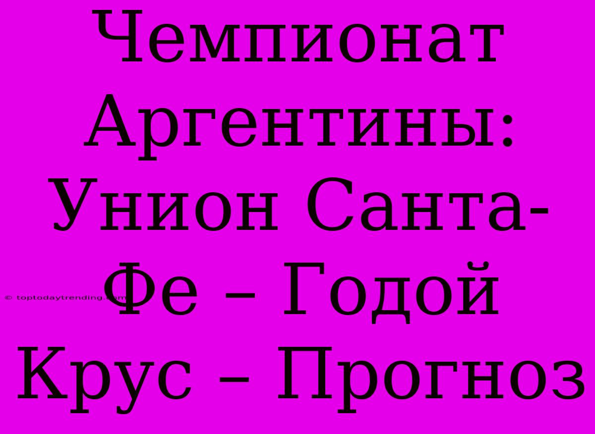 Чемпионат Аргентины: Унион Санта-Фе – Годой Крус – Прогноз