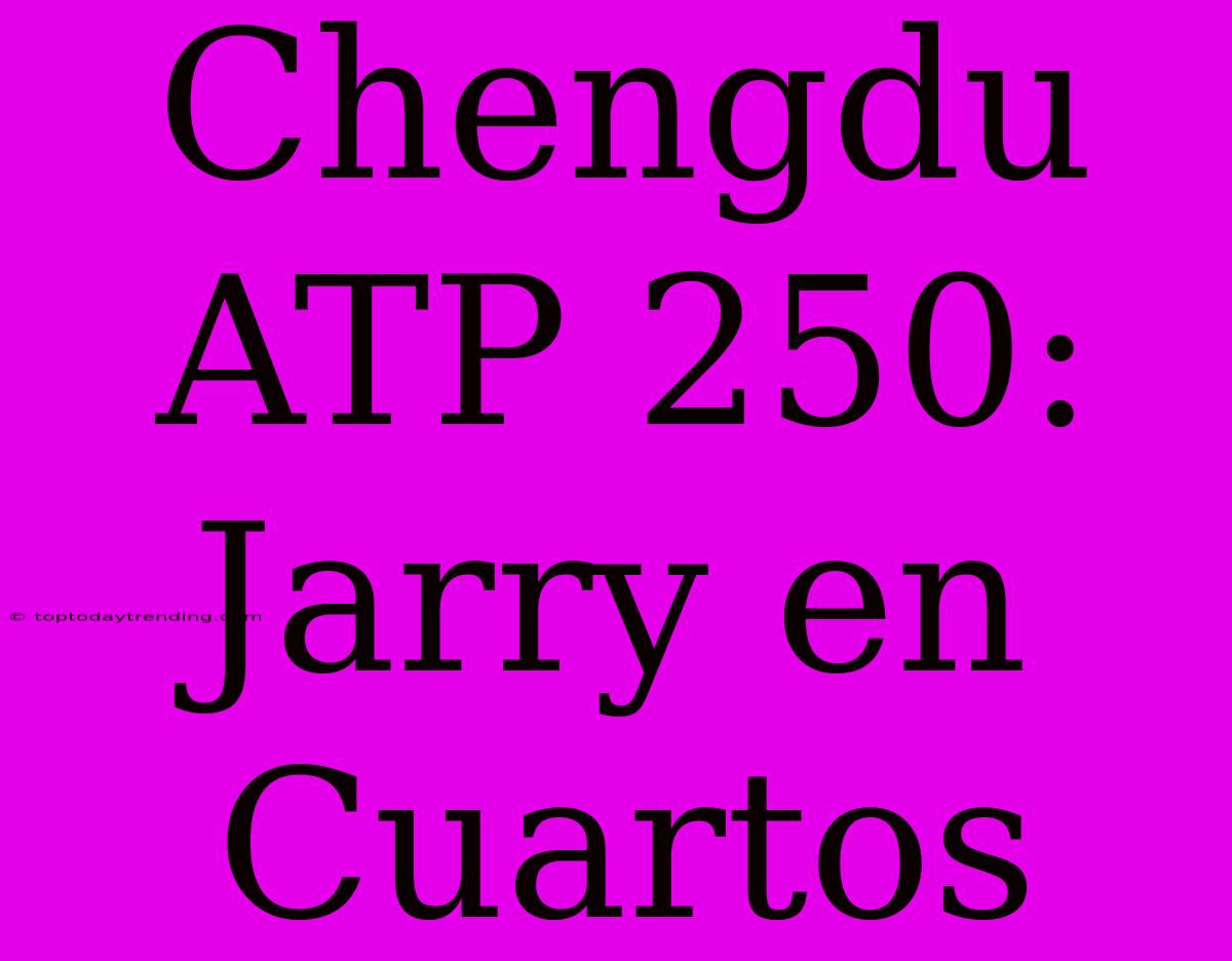 Chengdu ATP 250: Jarry En Cuartos