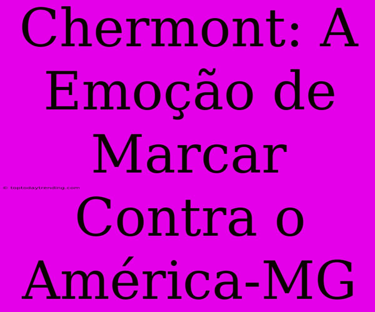 Chermont: A Emoção De Marcar Contra O América-MG