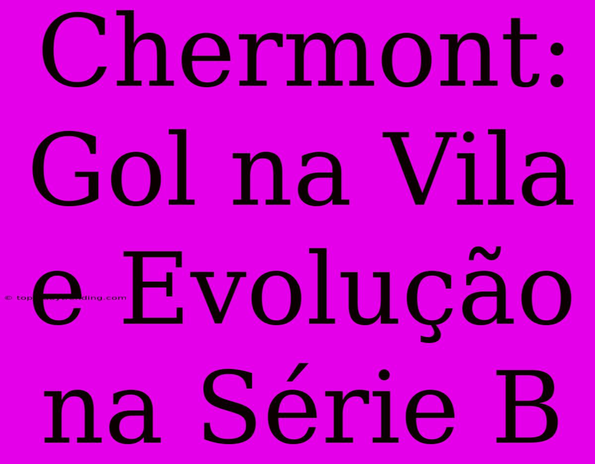 Chermont: Gol Na Vila E Evolução Na Série B