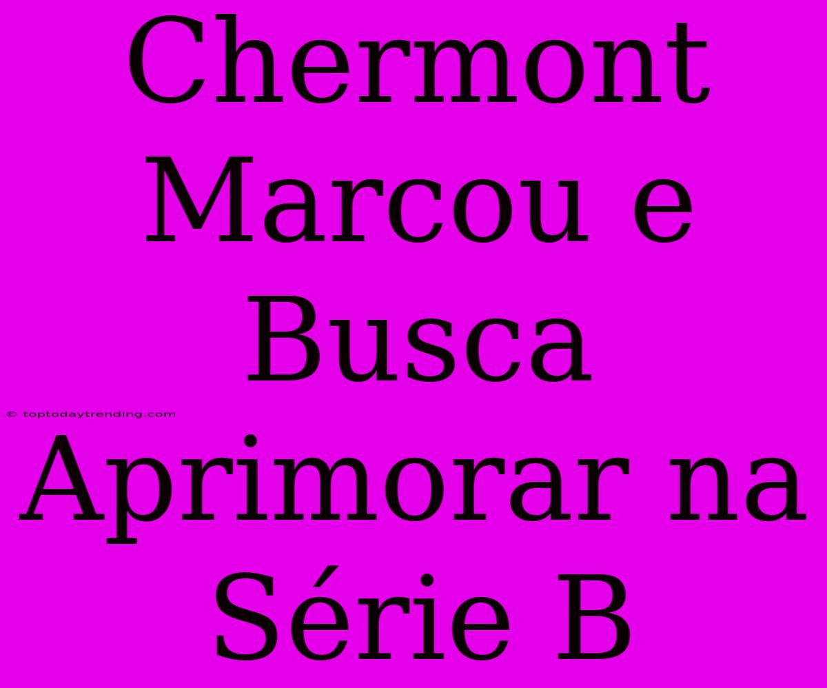 Chermont Marcou E Busca Aprimorar Na Série B