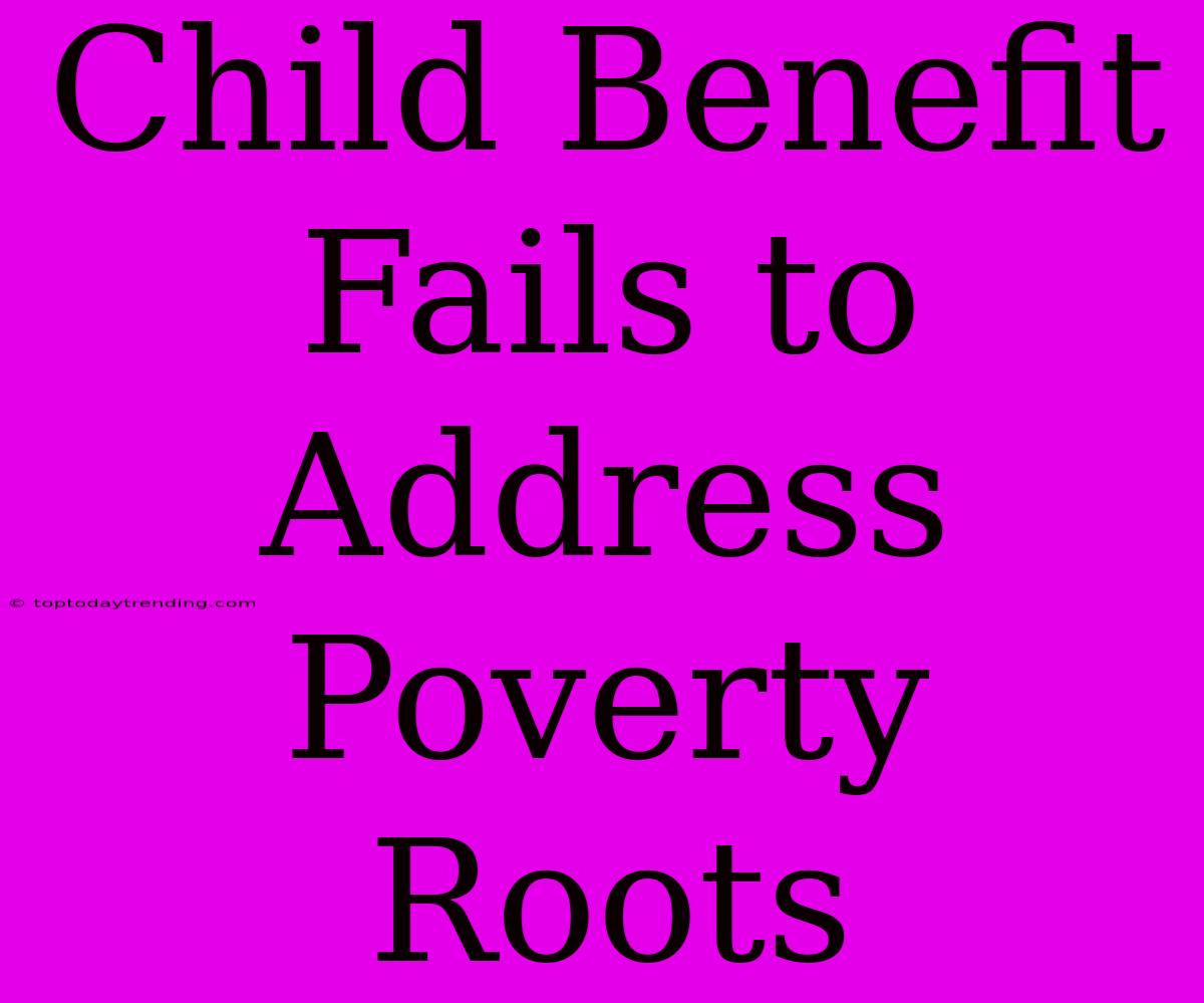 Child Benefit Fails To Address Poverty Roots