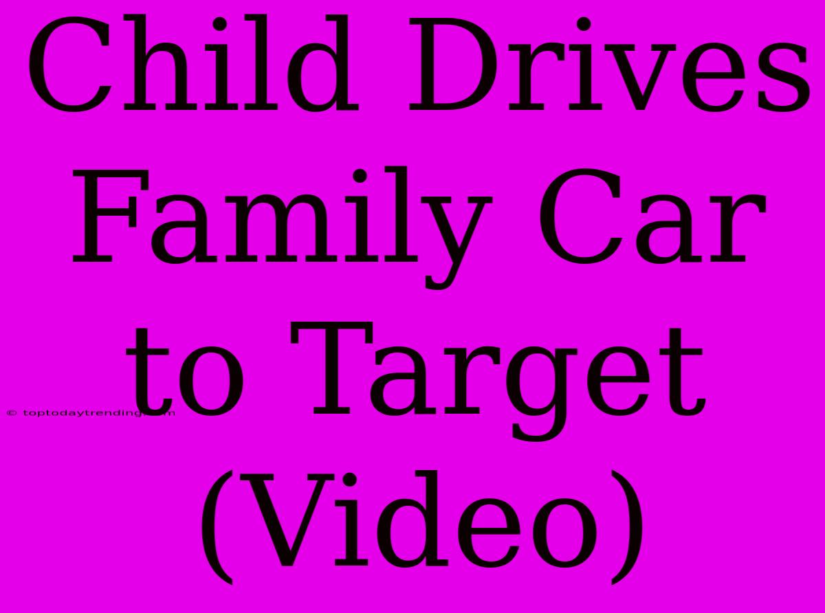 Child Drives Family Car To Target (Video)