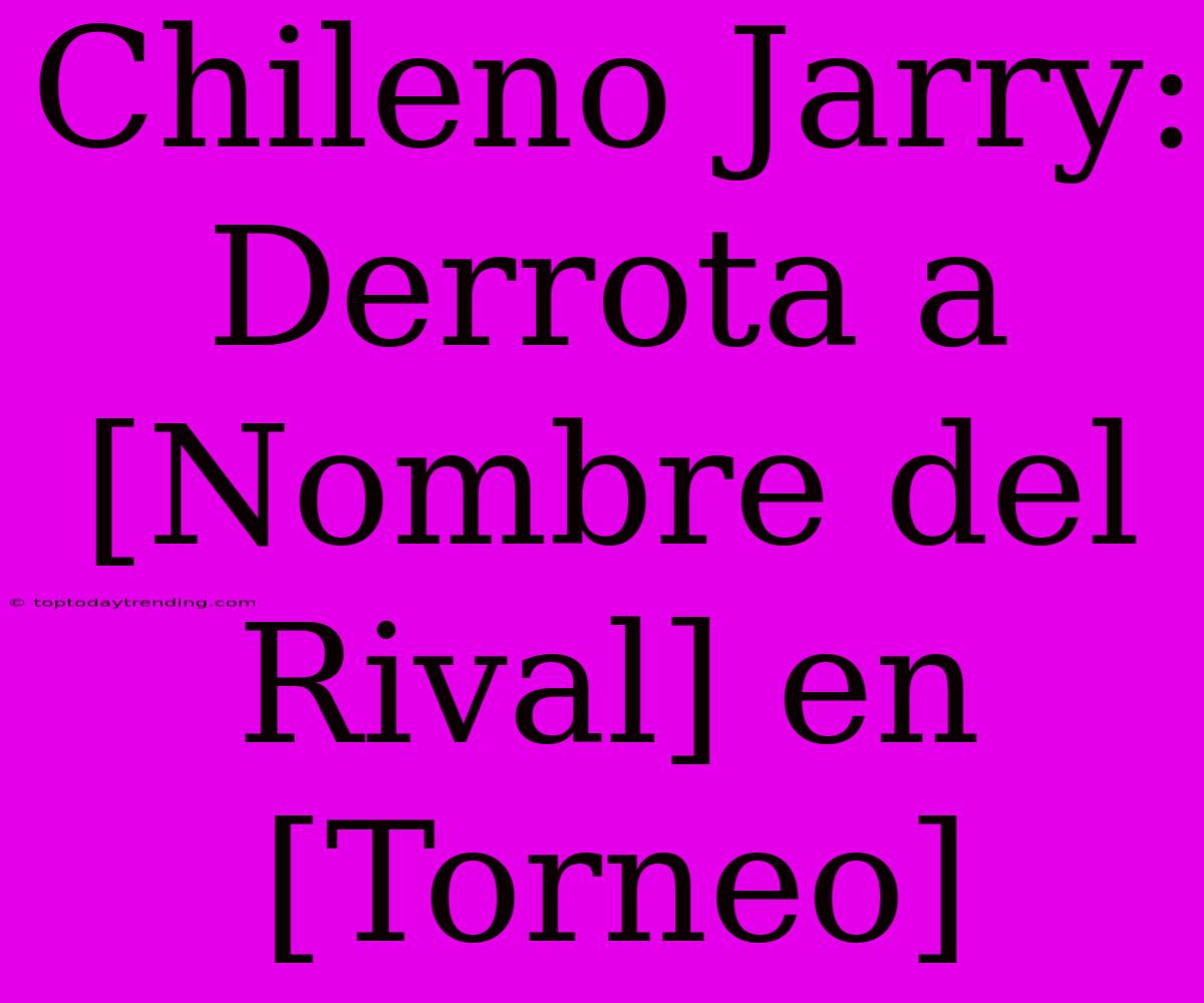 Chileno Jarry: Derrota A [Nombre Del Rival] En [Torneo]