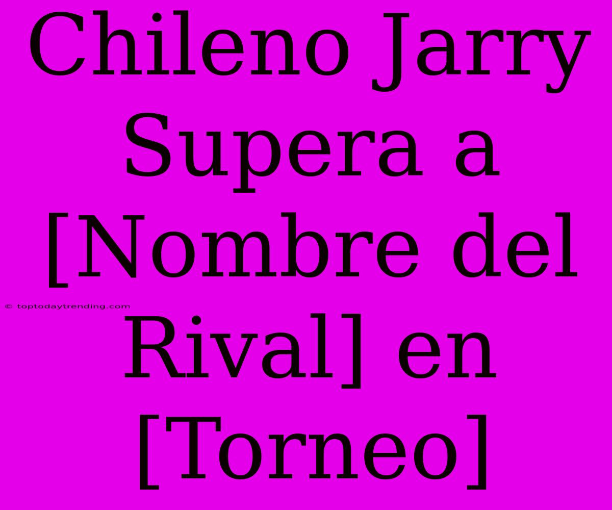 Chileno Jarry Supera A [Nombre Del Rival] En [Torneo]