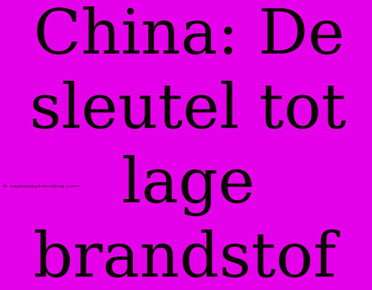 China: De Sleutel Tot Lage Brandstof