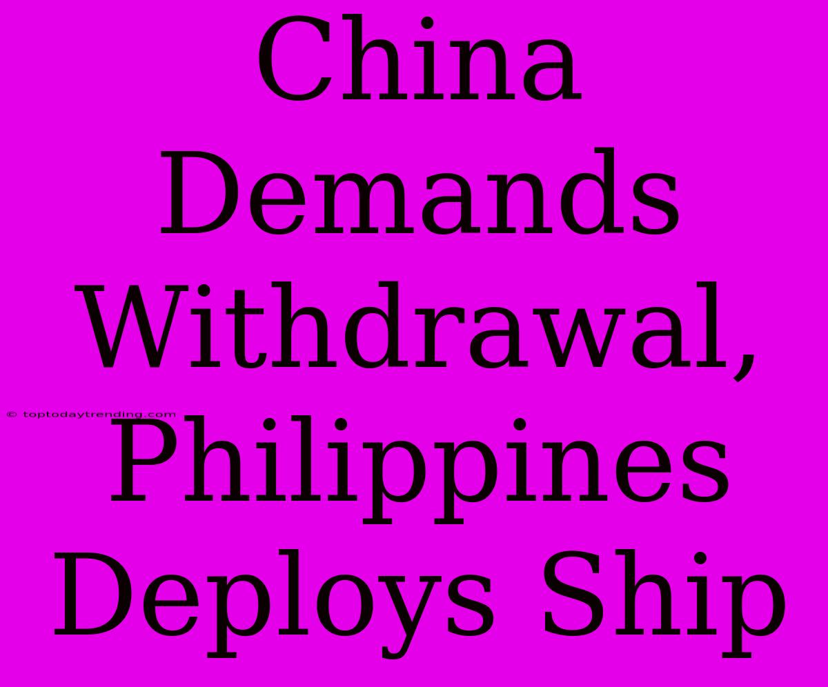 China Demands Withdrawal, Philippines Deploys Ship