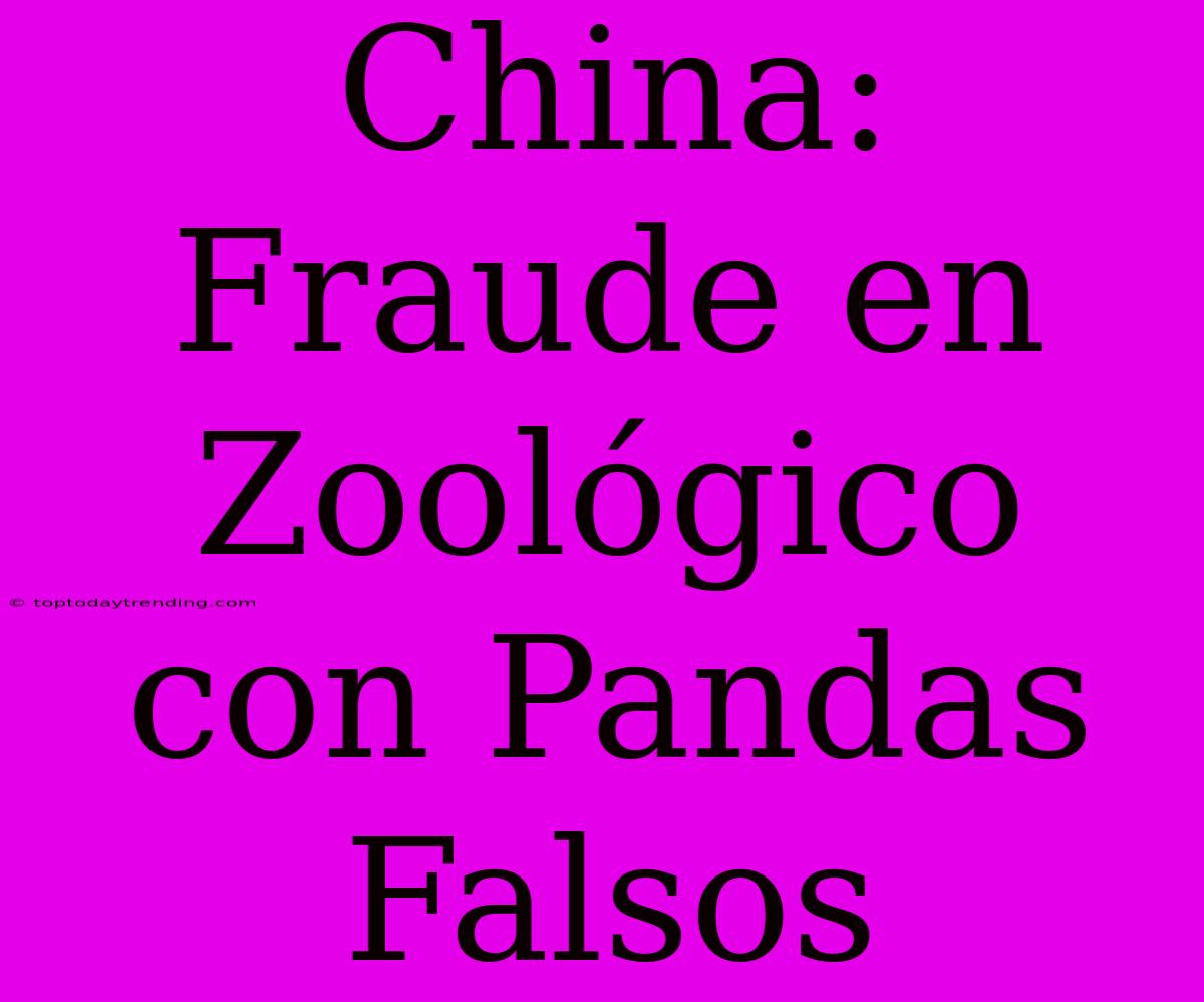 China: Fraude En Zoológico Con Pandas Falsos