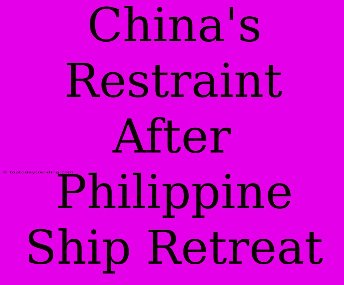 China's Restraint After Philippine Ship Retreat