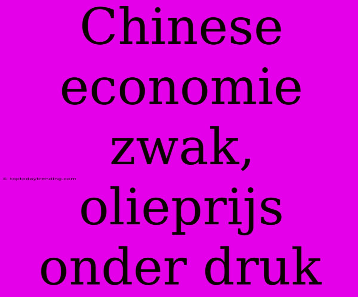 Chinese Economie Zwak, Olieprijs Onder Druk