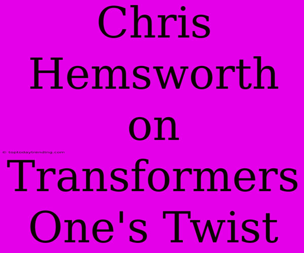 Chris Hemsworth On Transformers One's Twist