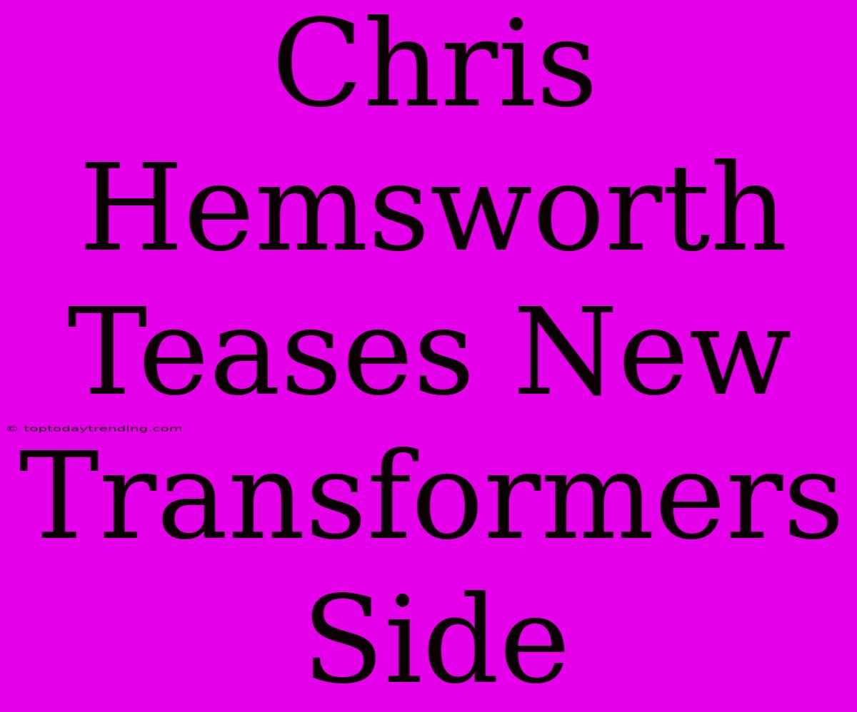 Chris Hemsworth Teases New Transformers Side