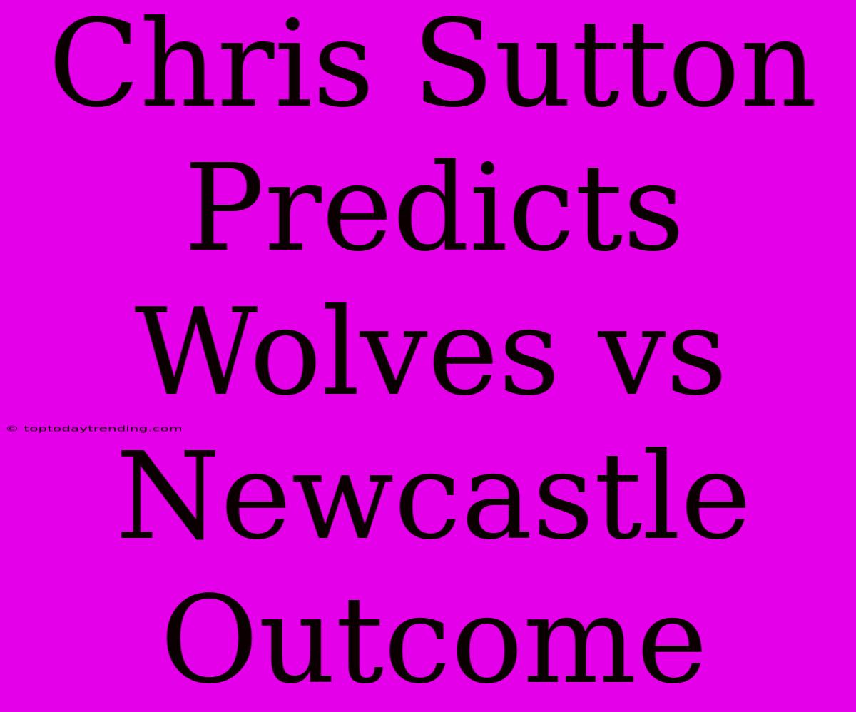 Chris Sutton Predicts Wolves Vs Newcastle Outcome