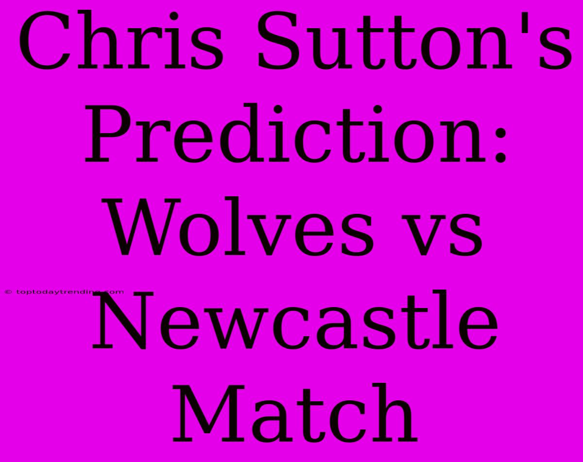 Chris Sutton's Prediction: Wolves Vs Newcastle Match