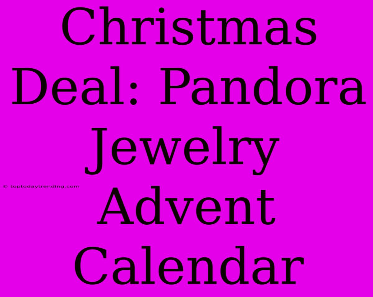 Christmas Deal: Pandora Jewelry Advent Calendar