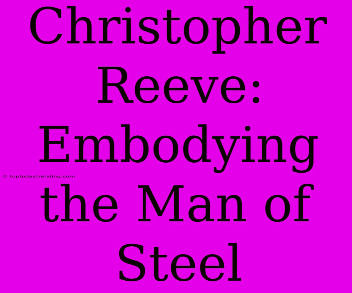 Christopher Reeve: Embodying The Man Of Steel