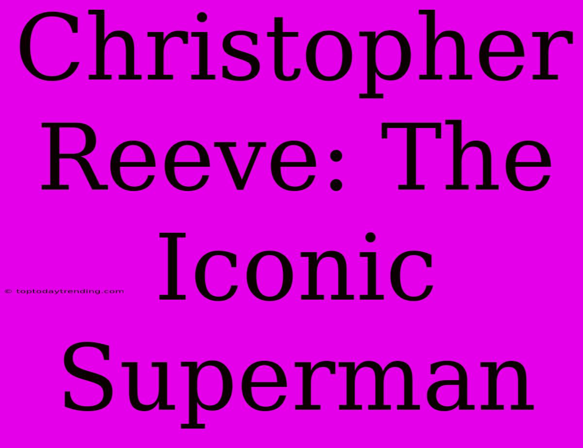 Christopher Reeve: The Iconic Superman