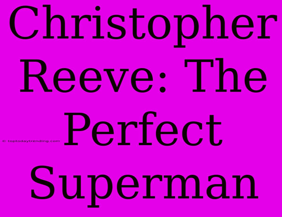 Christopher Reeve: The Perfect Superman