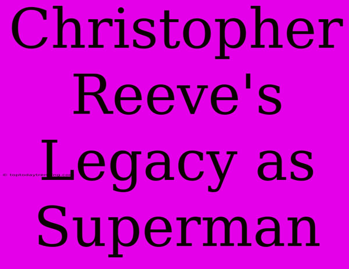 Christopher Reeve's Legacy As Superman